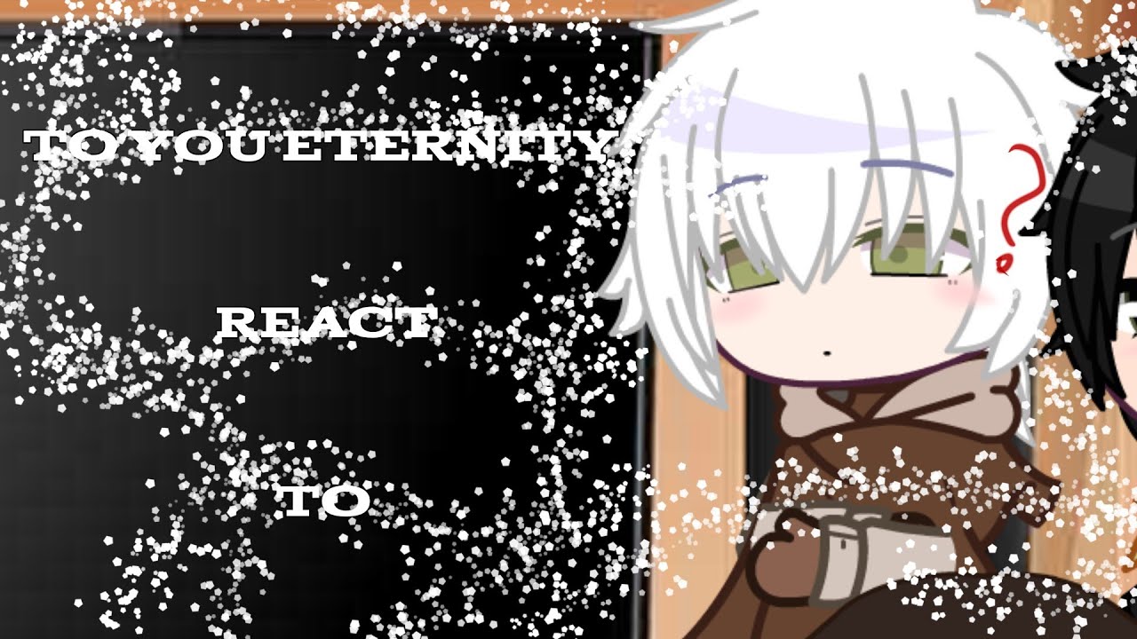 To you eternity React to...  || to you eternity ||  WIP1  (Part 1) / dazzaisss