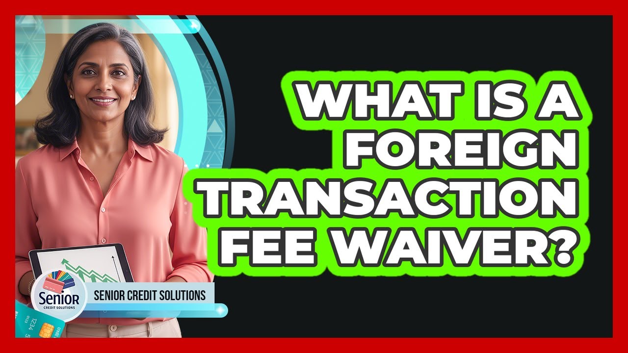 What Is a Foreign Transaction Fee Waiver?