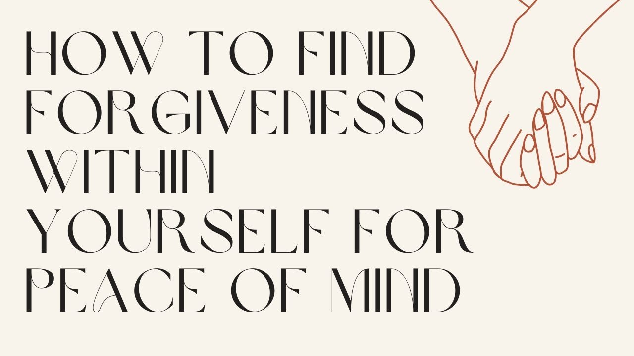 How to Find Forgiveness Within Yourself for Peace of Mind
