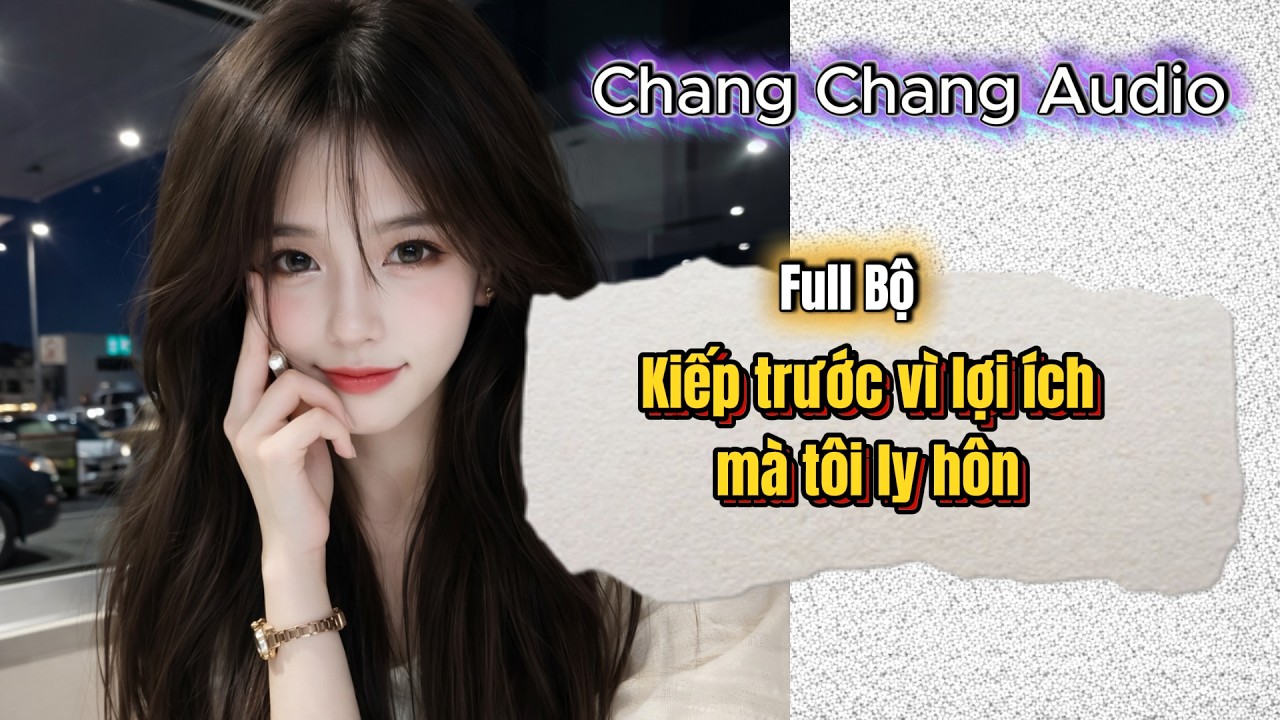 [ Full Bộ ] Kiếp trước vì lợi ích mà tôi ly hôn  | Chang Chang Audio