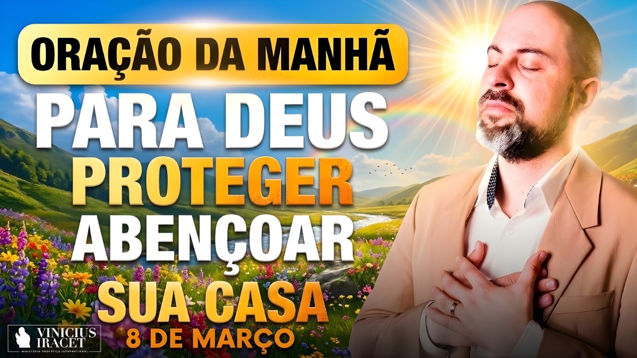 ORAÇÃO DA MANHÃ DE HOJE- 8 DE MARÇO SALMO 91 PARA DEUS PROTEGER E ABENÇOAR SUA CASA Vinicius Iracet;