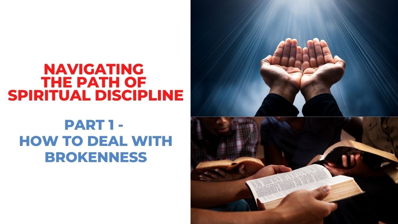 NAVIGATING THE PATH OF SPIRITUAL DISCIPLINE - PART 1 -  HOW TO DEAL WITH BROKENNESS