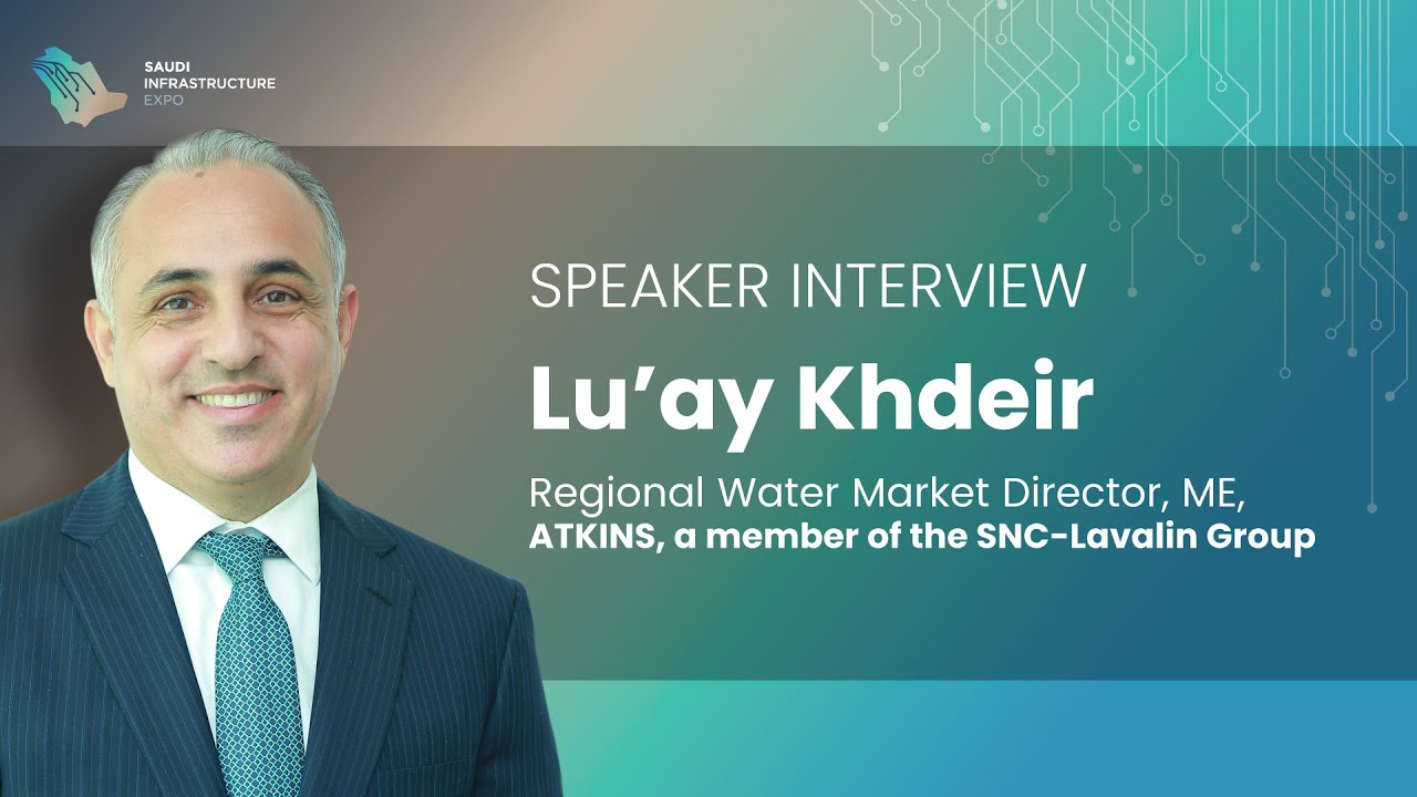 Lu'ay Khdeir - Regional Water Market Director, ME - Atkins, a member of the SNC-Lavalin Group