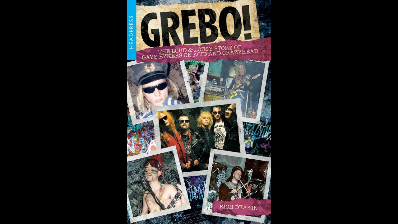 Grebo! The Loud & Lousy Story Of Gaye Bykers On Acid And Crazyhead by Rich Deakin