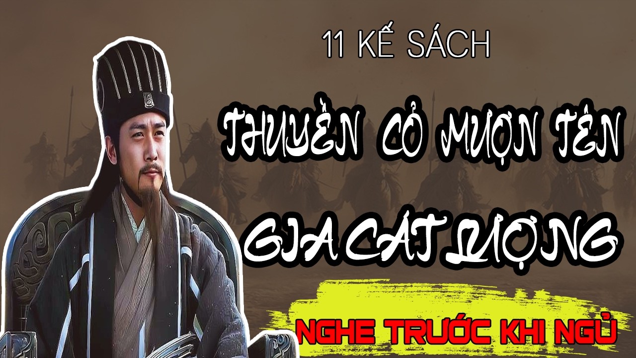 TRUYỆN CỔ NHÂN XƯA : 11 KẾ SÁCH LÀM NGƯỜI MÀ GIA CÁT LƯỢNG MUỐN BẠN NGHE - Câu Chuyện Tam Quốc