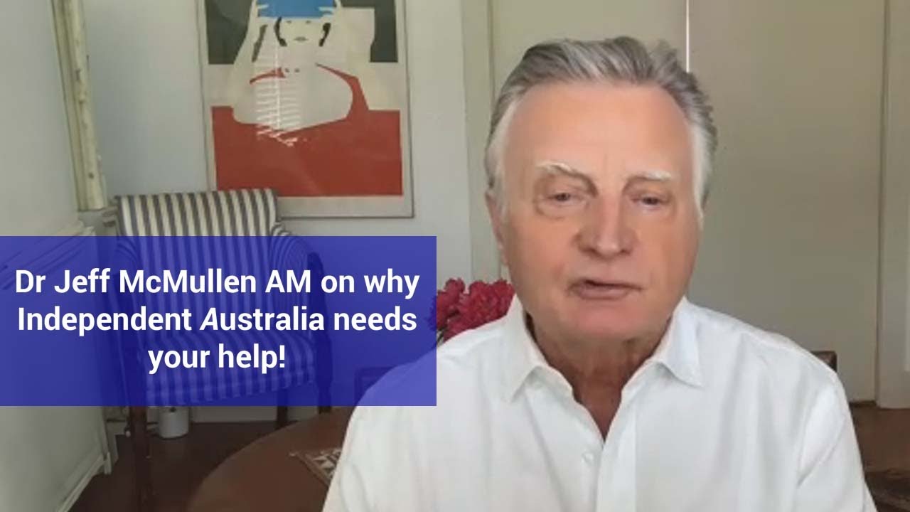 Dr Jeff McMullen AM on why Independent Australia needs your help!