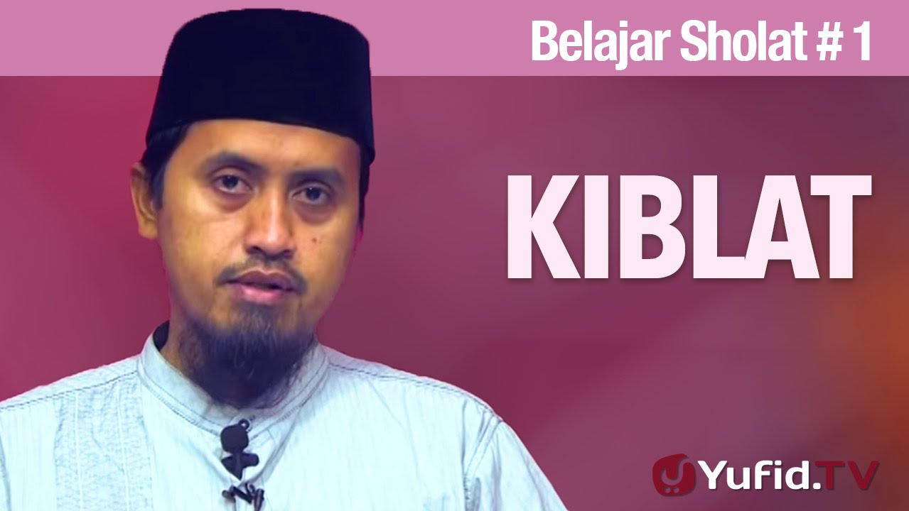 Tata Cara Sholat #1: Bab Kiblat - Ustadz Abdullah Zaen, MA