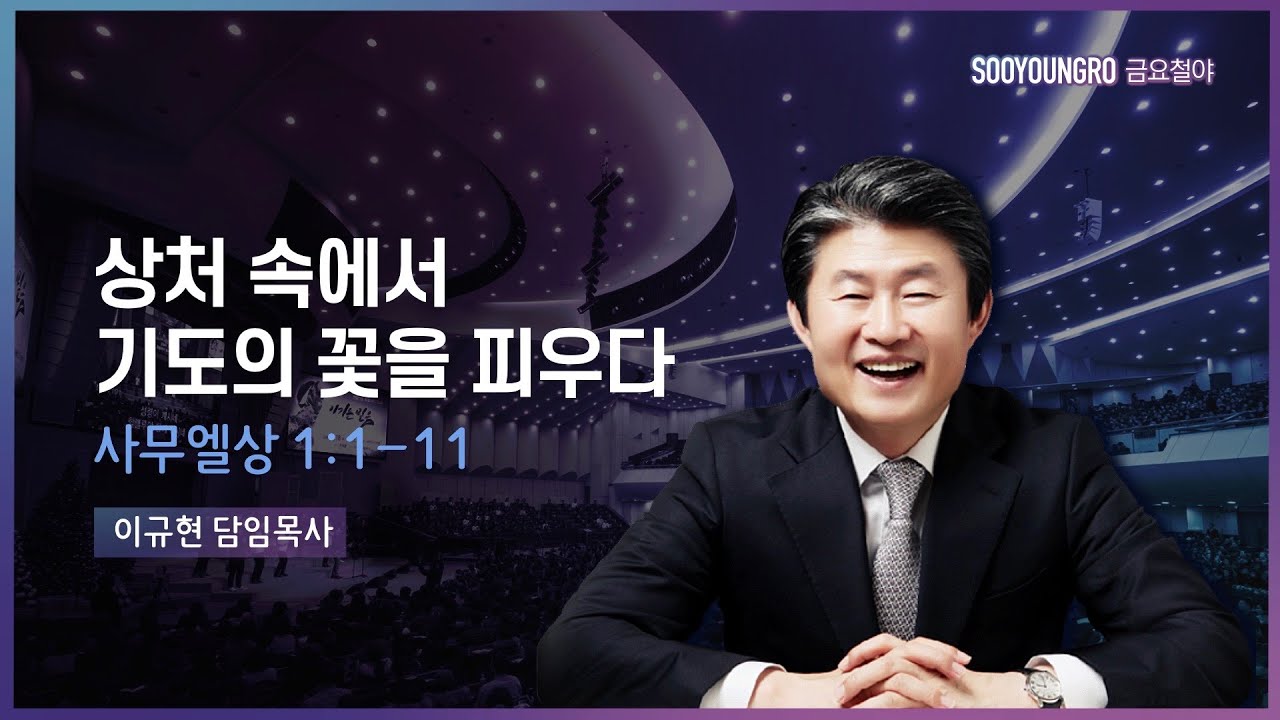 상처 속에서 기도의 꽃을 피우다 | 삼상 1:1-11 | 이규현 목사 | 금요철야 | 23.1.20