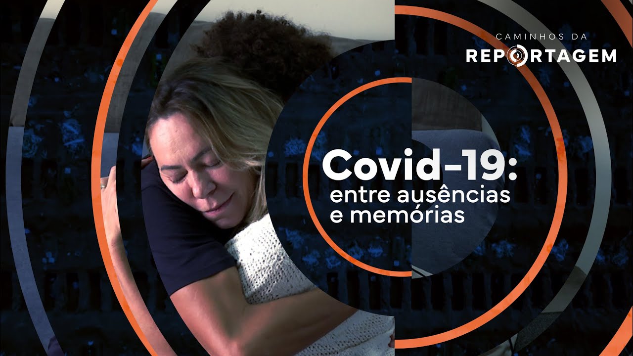 Caminhos da Reportagem | Covid-19: entre ausências e memórias