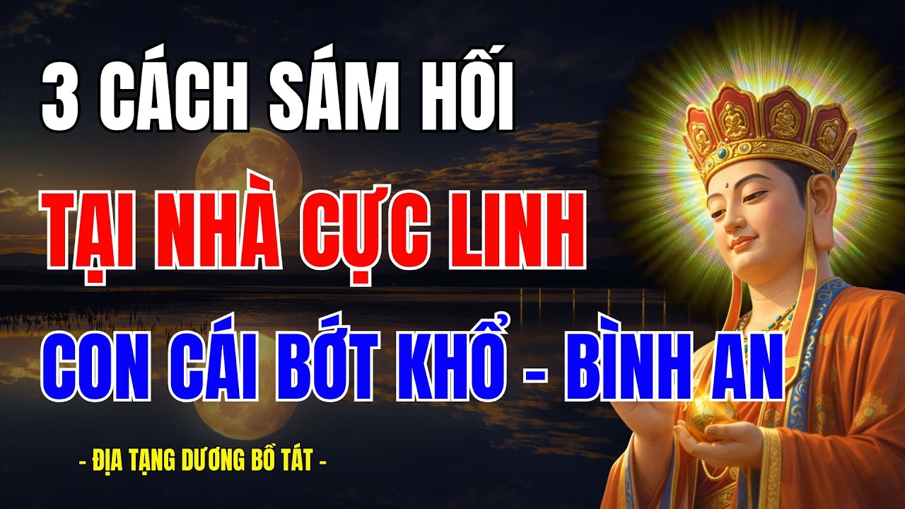 KINH ĐỊA TẠNG DẠY 3 CÁCH SÁM HỐI TẠI NHÀ CỰC LINH GIẢI TRỪ NGHIỆP CHƯỚNG, CON CHÁU HẾT KHỔ