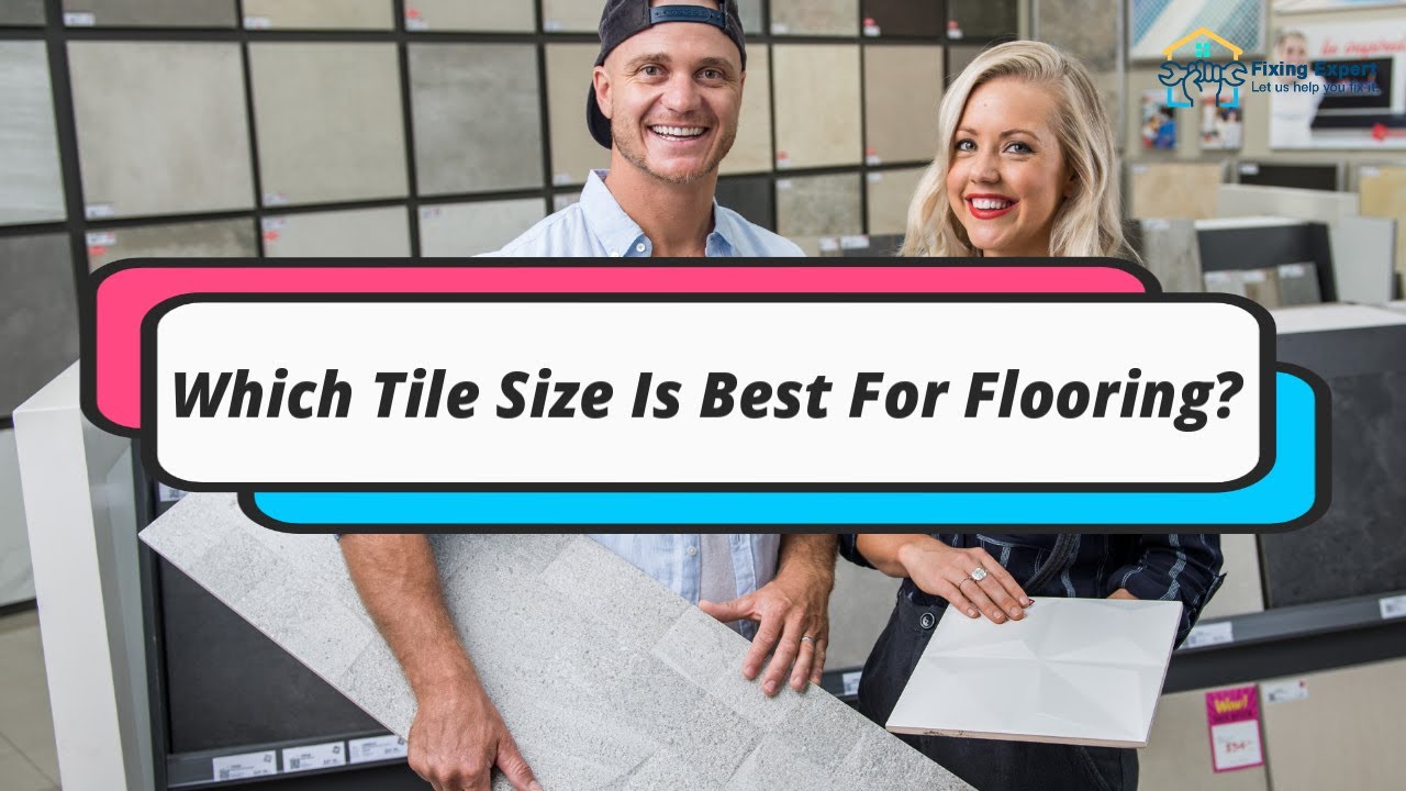Which Tile Size Is Best For Flooring? | Tips To Choose The Right Tile Size For Flooring 2022