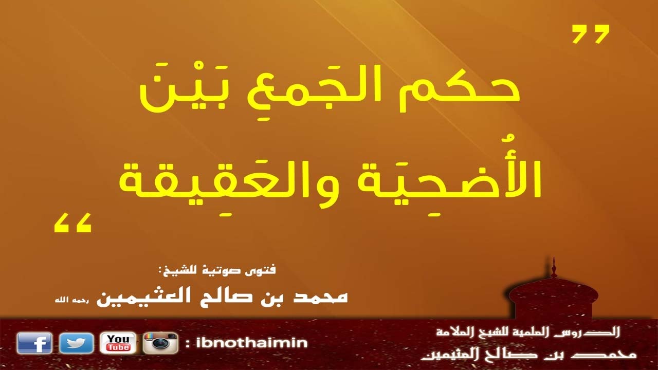 حكم الجَمعِ بَيْنَ الأُضحِيَة والعَقِيقة - الشيخ ابن عثيمين