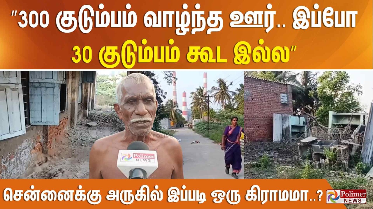 ”300 குடும்பம் வாழ்ந்த ஊர்.. இப்போ 30 குடும்பம் கூட இல்ல” சென்னைக்கு அருகில் இப்படி ஒரு கிராமமா..?