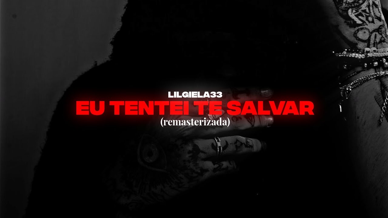 lilgiela33 - eu tentei te salvar. (Remasterizada)