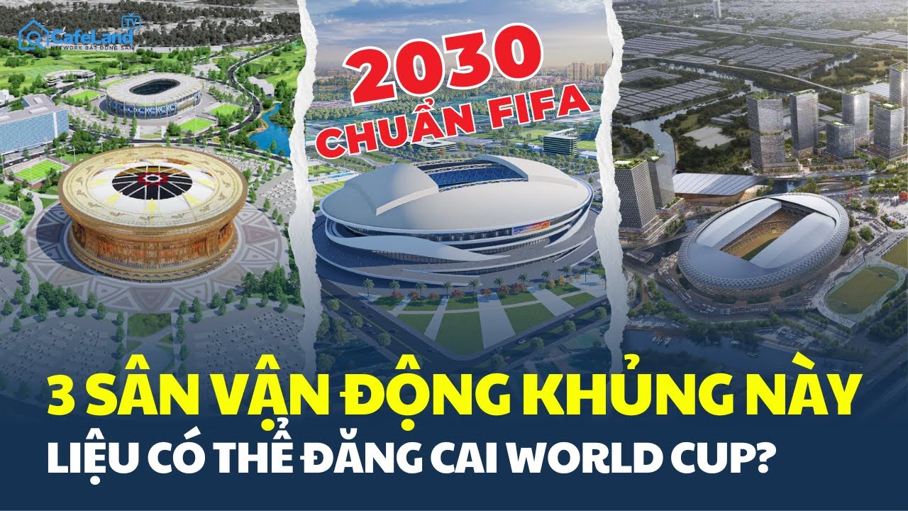 Việt Nam chuẩn bị có 3 SIÊU SÂN VẬN ĐỘNG, liệu có thể đăng cai World Cup? | CafeLand