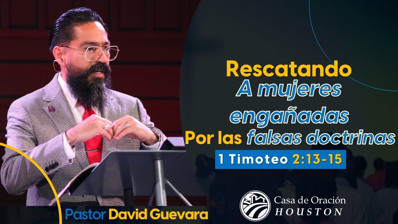 09 | David Guevara | Rescatando a mujeres engañadas por las falsas doctrinas | 1 Timoteo 2:13-15