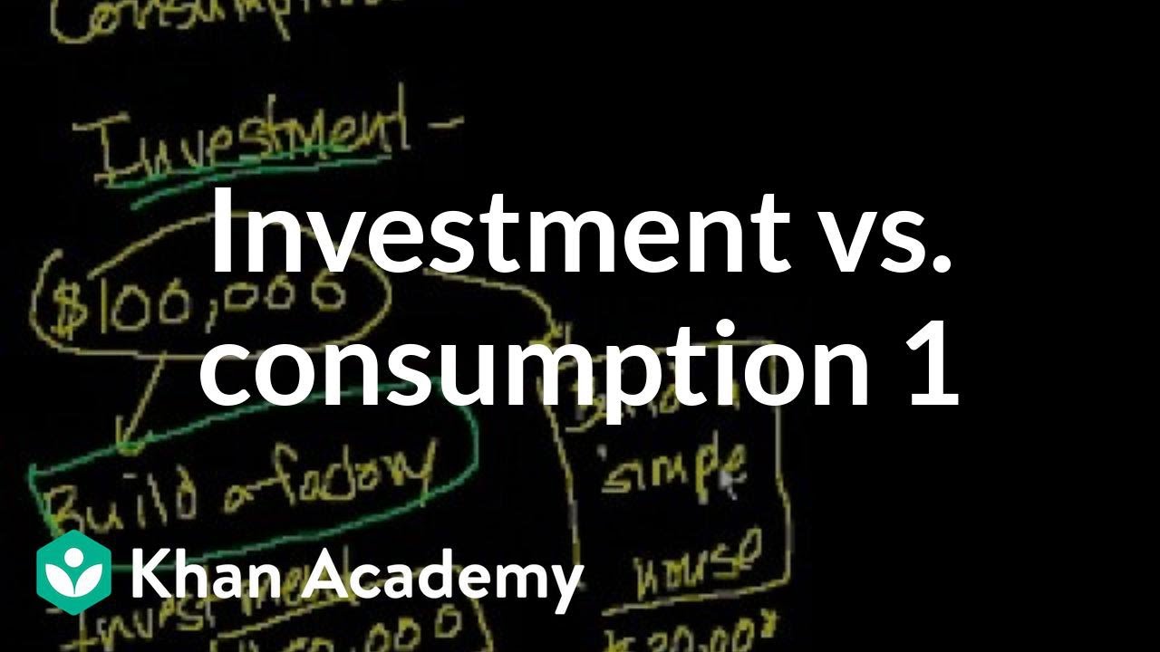 Investment vs. consumption 1 | Finance & Capital Markets | Khan Academy