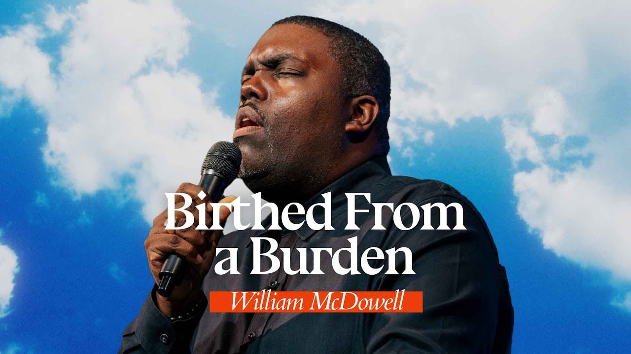 Birthed From a Burden - William McDowell - MFI GLC 2023