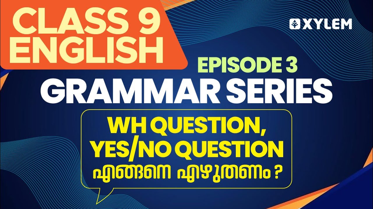 Class 9 English Grammar Series | WH Question, Yes/No Question എങ്ങനെ എഴുതണം? | XYLEM Class 9