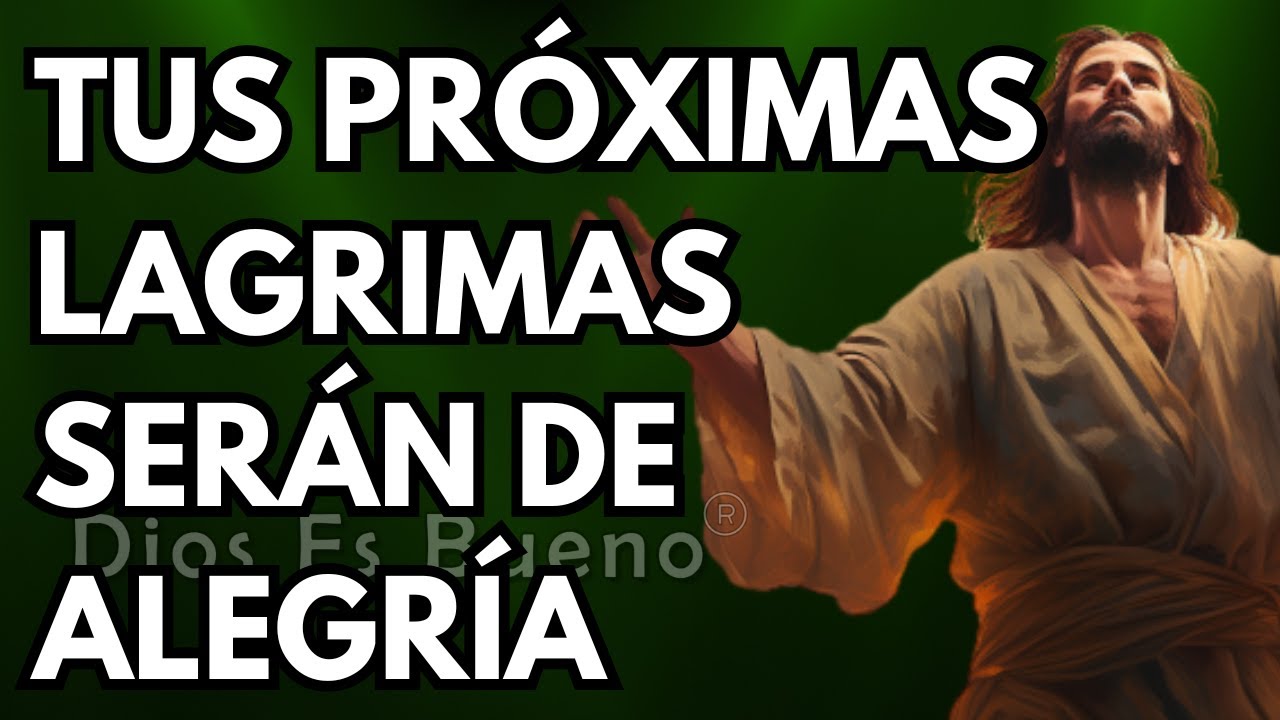 Dios te dice hoy, Tus próximas lagrimas serán de alegría | Dios Es Bueno