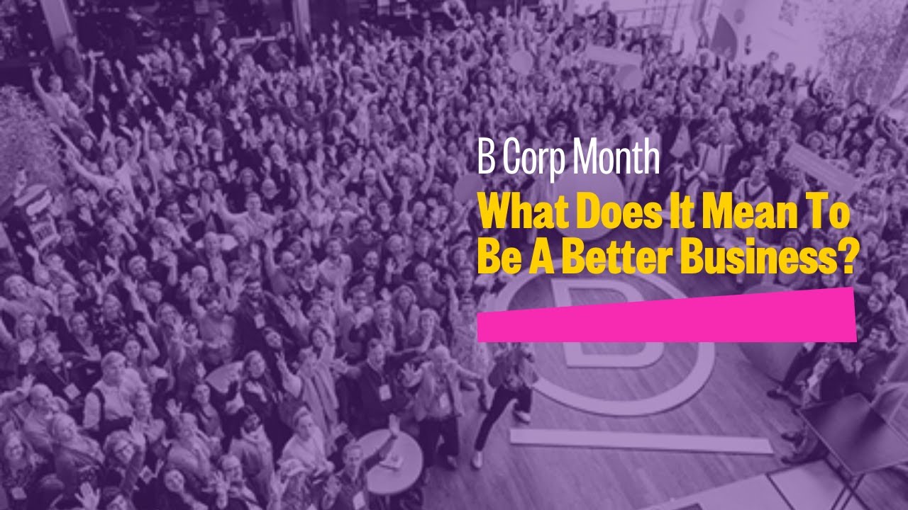B Corp Month: What Does It Mean To Be A Better Business? (30th March 2021)