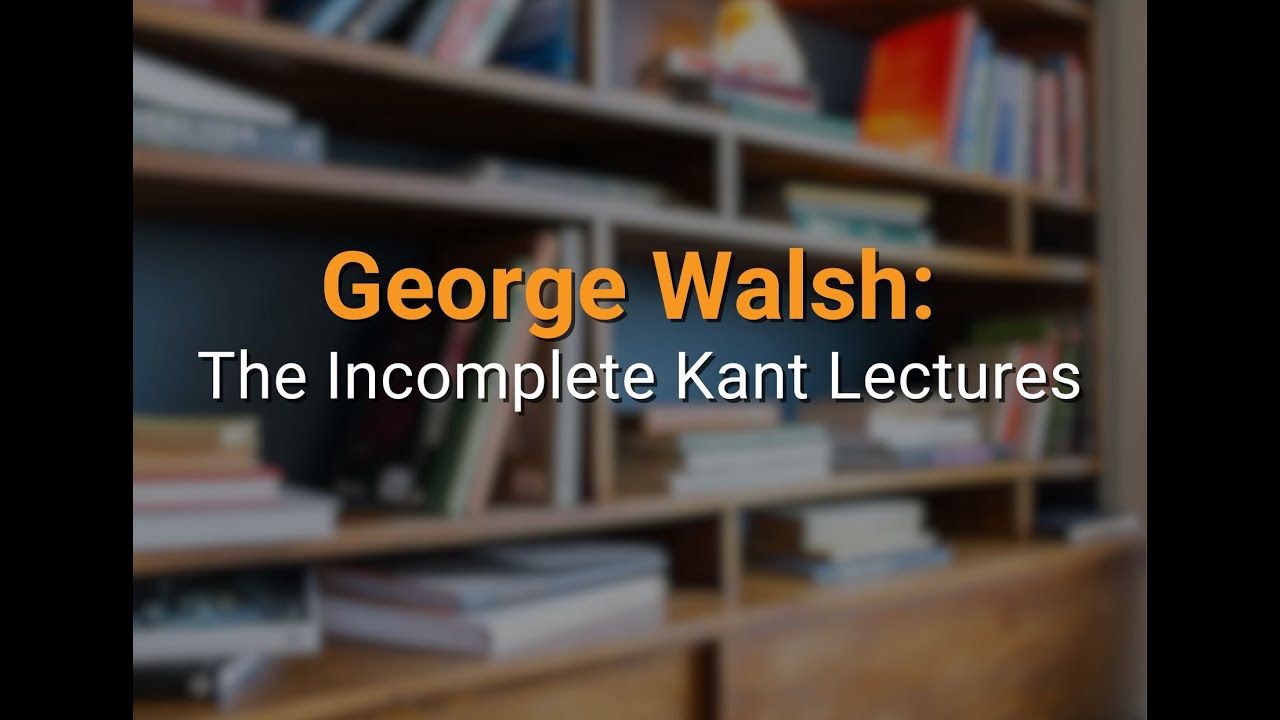 George Walsh: The Incomplete Kant Lectures (Q&A)