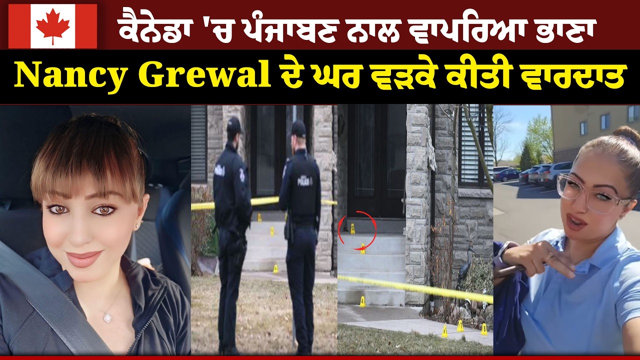 Breaking News - Canada 'ਚ Punjaban ਨਾਲ ਵਾਪਰਿਆ ਭਾਣਾ, Nancy Grewal ਦੇ ਘਰ ਵੜਕੇ ਕੀਤੀ ਵਾਰਦਾਤ