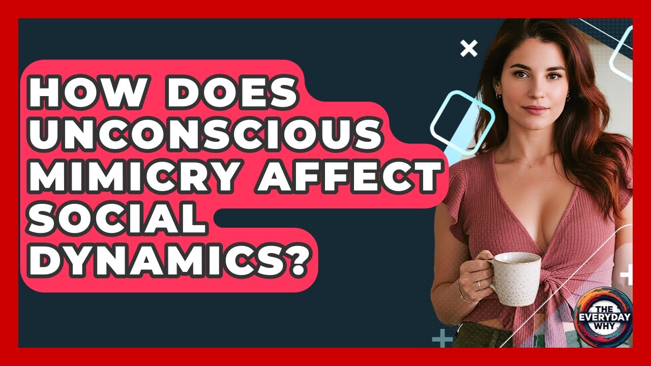 How Does Unconscious Mimicry Affect Social Dynamics? - The Everyday Why