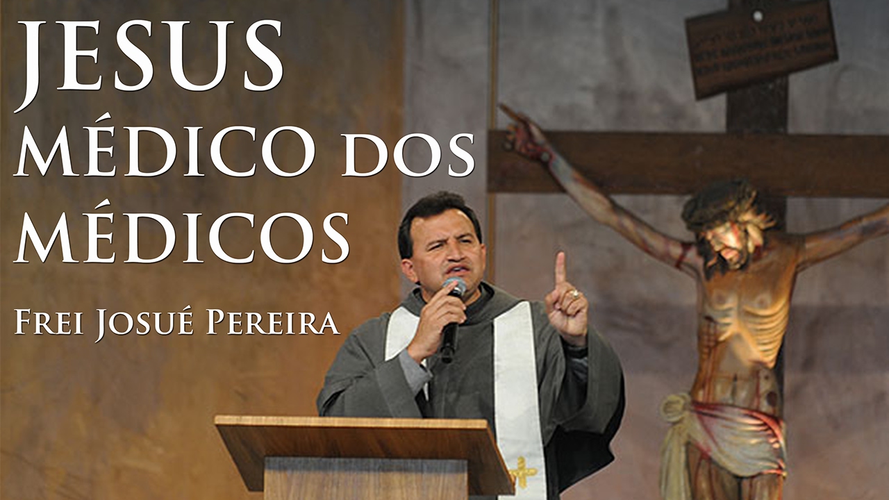 Jesus Médico dos Médicos - Frei Josué Pereira (26/09/09)