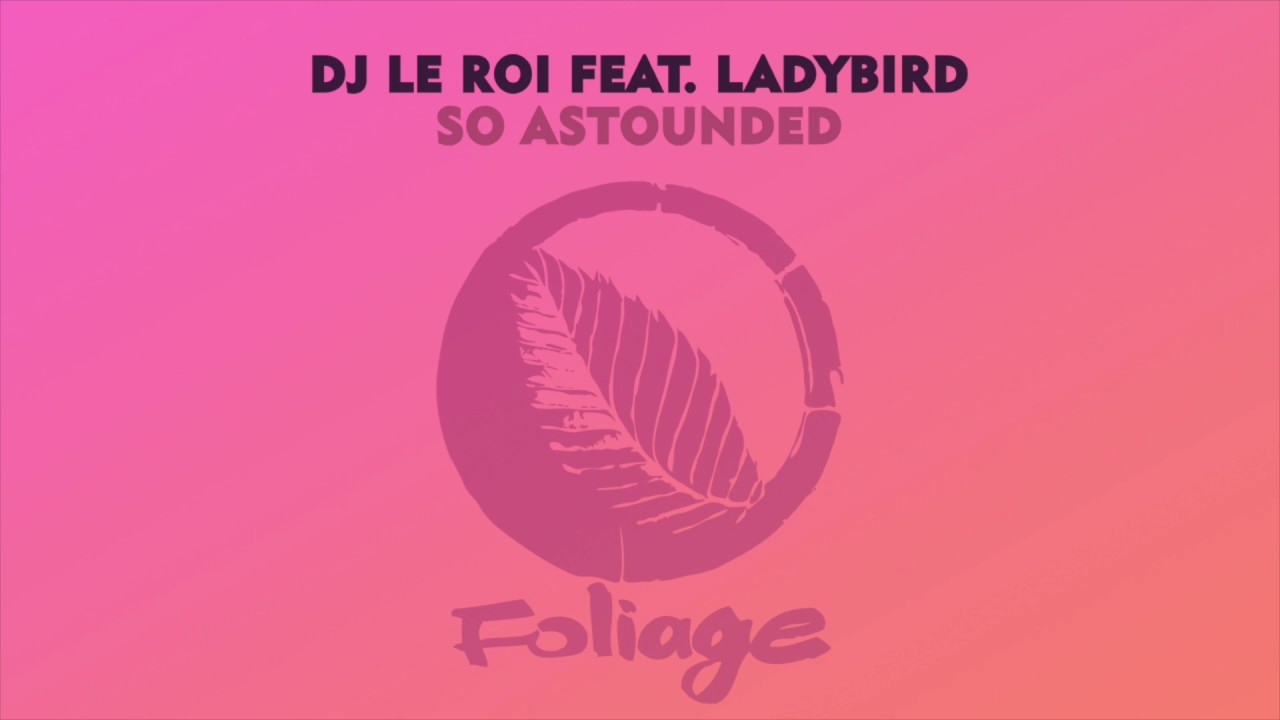 DJ Le Roi feat. Ladybird – So Astounded (Halo & Atjazz Dub)