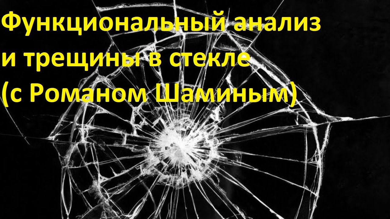 Функциональный анализ и трещины в стекле (с Романом Шаминым)
