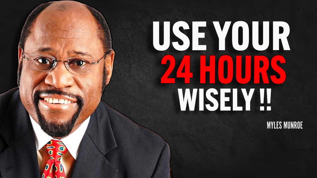 Use Your 24 Hours Wisely - Myles Munroe Motivation Speech