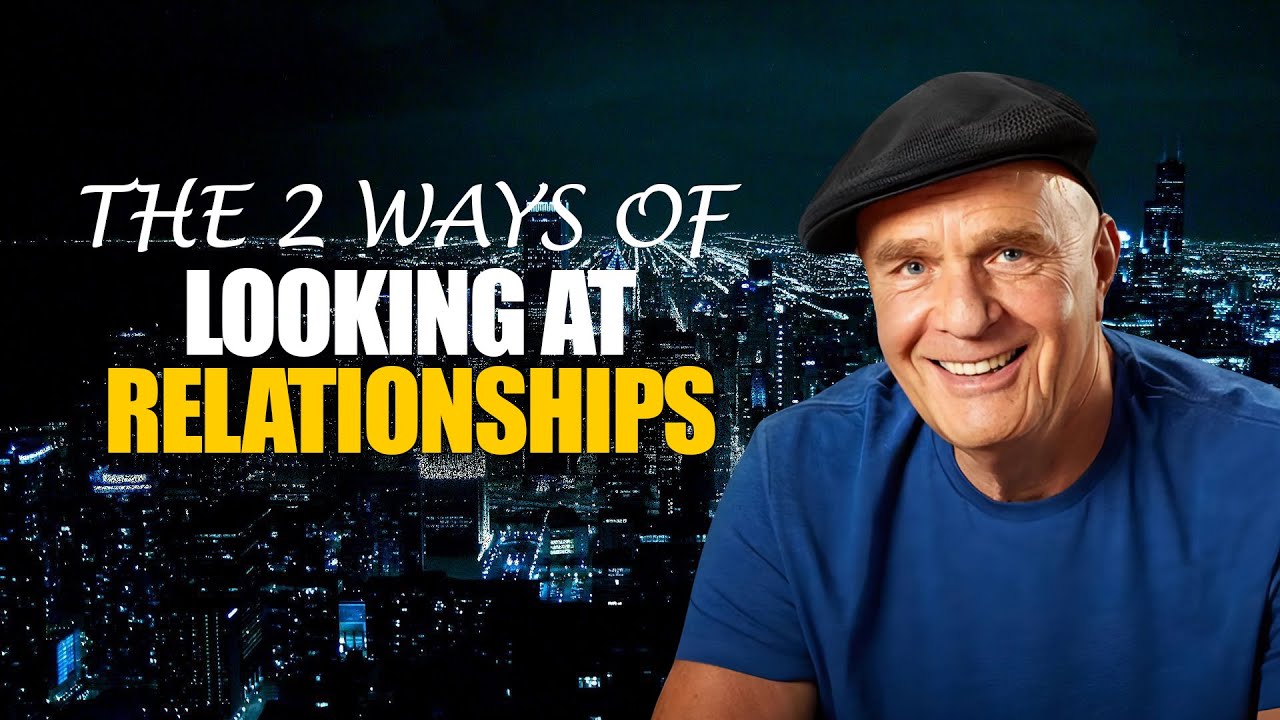 Wayne Dyer's 2 Ways Of Looking At Relationships | Life Advice