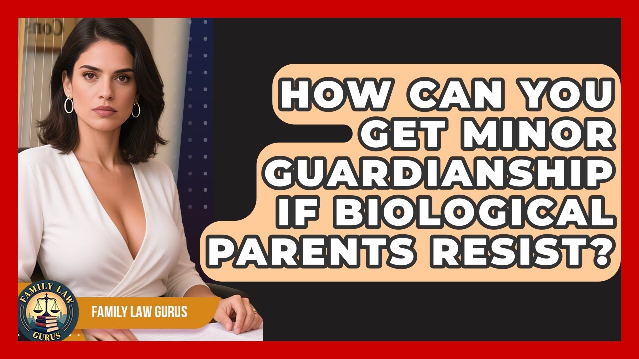 How Can You Get Minor Guardianship If Biological Parents Resist? - Family Law Gurus