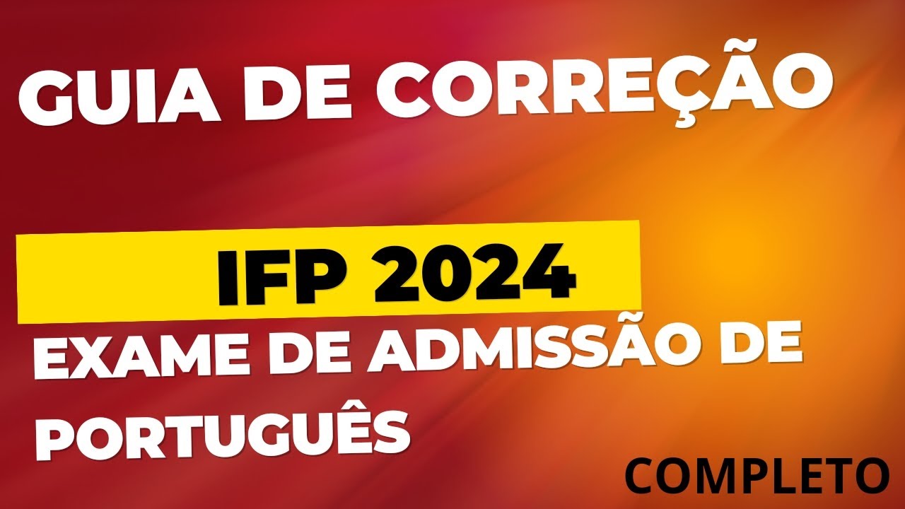 GUIA DE CORREÇÃO E EXPLICAÇÃO DE EXAME DE ADMISSÃO DE PORTUGUÊS IFP 2024, DISPONÍVEL! COMPLETA.