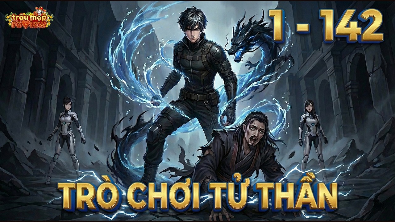 《C1 - 142》Trò Chơi Tử Thần: Main Phá Luật, Ép Thần Khí Phải Nhận Chủ! | Truyện 3D |Trâu Mặp Review