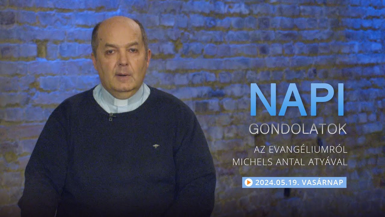 Vasárnapi gondolatok a napi evangéliumról Michels Antal atyával – 2024.05.19.