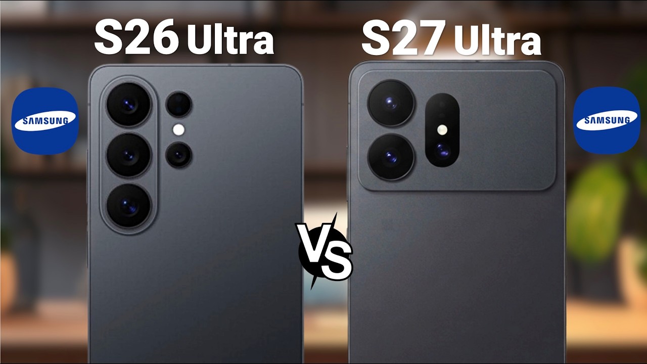 Samsung Galaxy S27 Ultra vs Samsung Galaxy S26 Ultra - S27 Ultra Leaks and Rumours