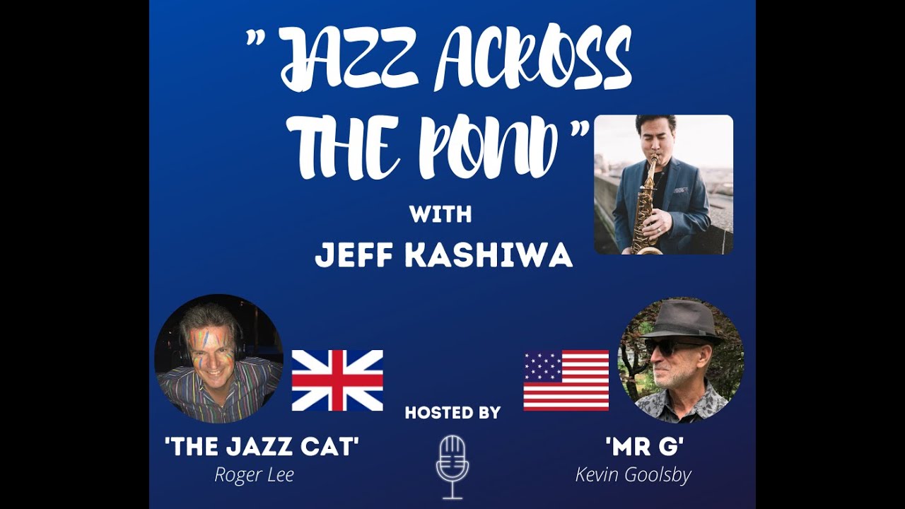 MUSIC INTERVIEW- JAZZ ACROSS THE POND WITH JEFF KASHIWA