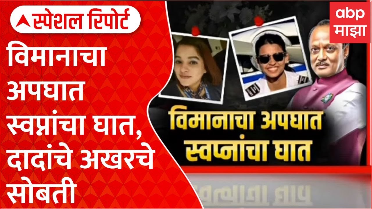 Ajit Pawar Shambhavi Pathak : विमानाचा अपघात स्वप्नांचा घात,दादांचे अखरचे सोबती Special Report