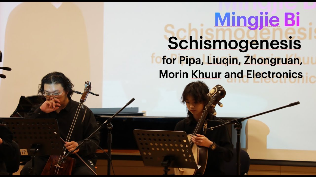 Mingjie Bi: Schismogenesis, for Pipa, Liuqin, Zhongruan, Morin Khuur and Electronics