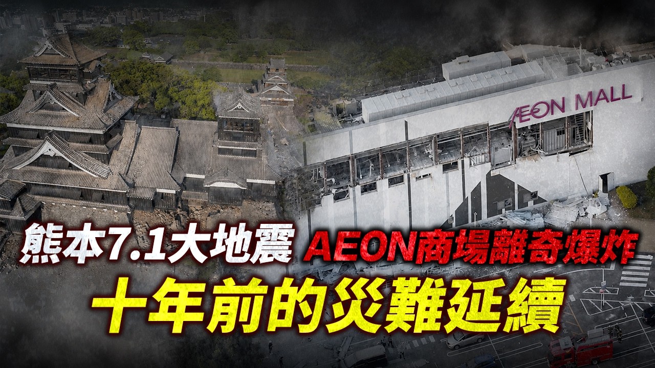 熊本7.1大地震：十年前的災難延續？AEON商場離奇爆炸，比地震更可怕的次生災害！