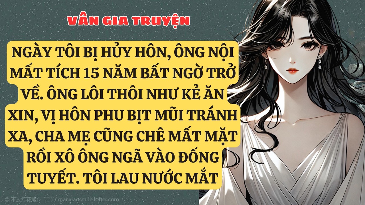 TRUYỆN KỂ: NGÀY TÔI BỊ HỦY HÔN, ÔNG NỘI MẤT TÍCH 15 NĂM BẤT NGỜ TRỞ VỀ. ÔNG LÔI THÔI NHƯ KẺ  VG181