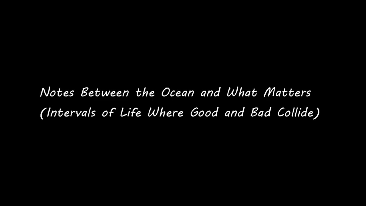 Notes Between the Ocean and What Matters