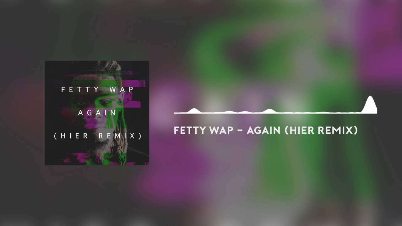 Fetty Wap - Again (Hier Remix)