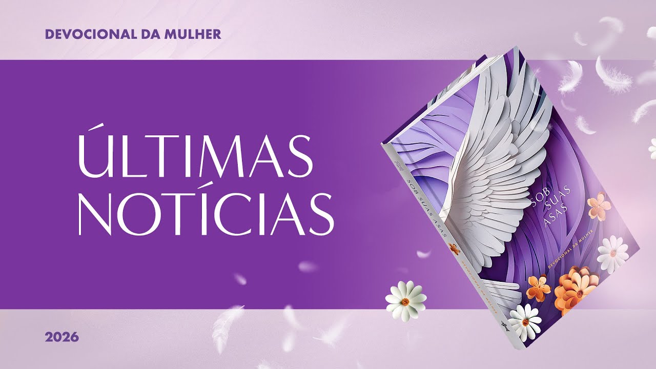 Devocional da Mulher: 12 de Fevereiro - ÚLTIMAS NOTÍCIAS | Sob Suas Asas