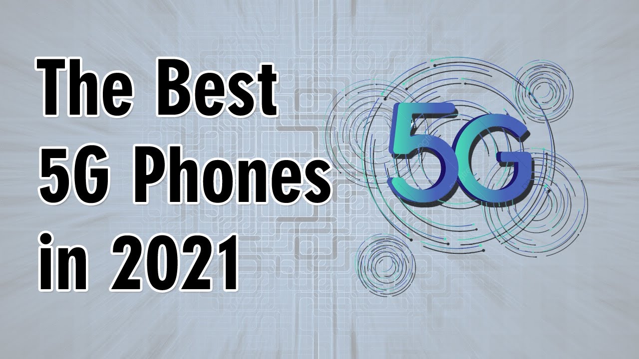 Top 5 Best 5G Phones for 2021