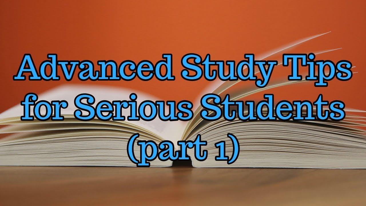 Advanced Study Tips for Serious Students (part 1)