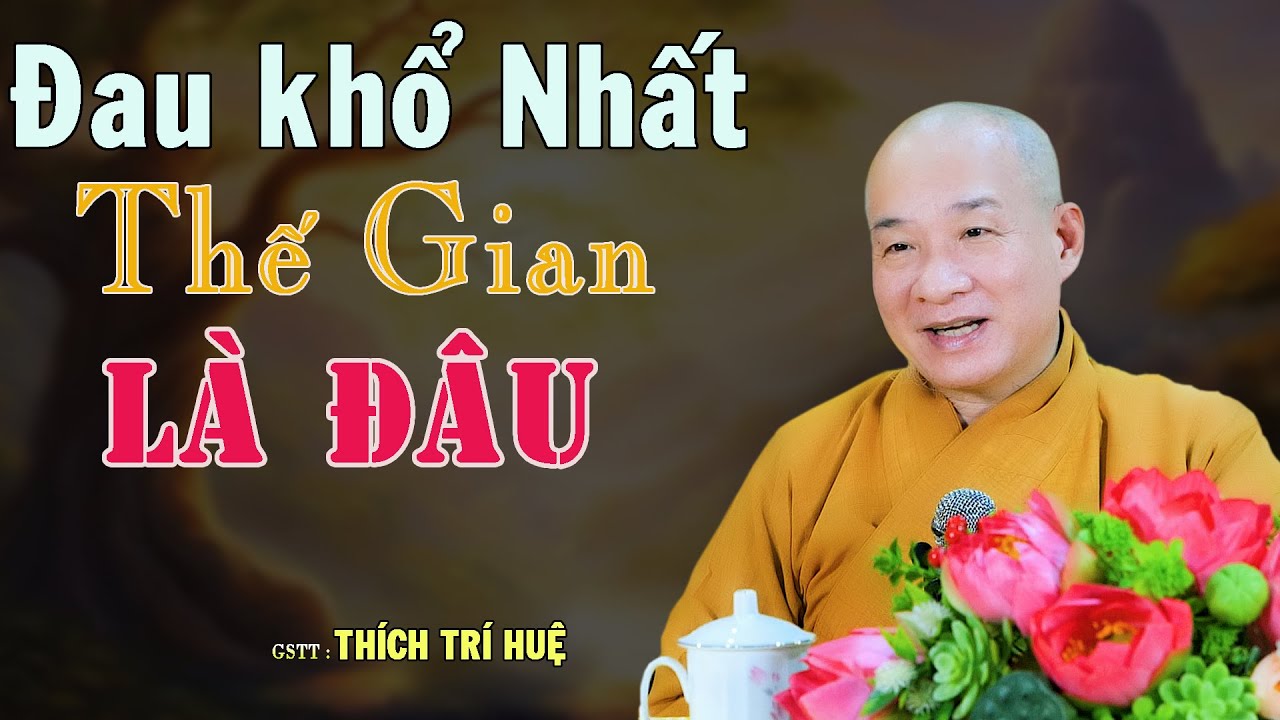 Nơi Nào Đau Khổ Nhất Trong Thế Gian Này - Cực hay. Thầy Thích Trí Huệ