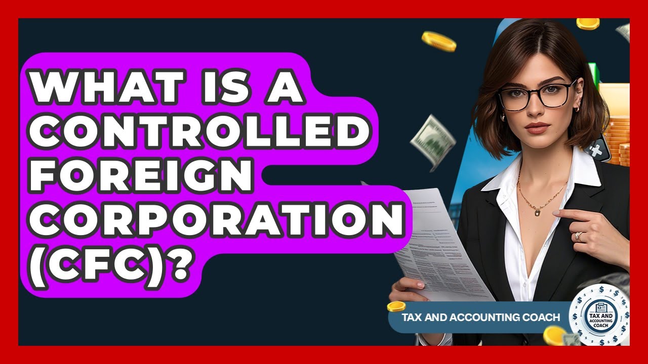 What Is A Controlled Foreign Corporation (CFC)? - Tax and Accounting Coach